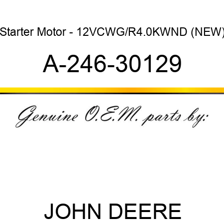 Starter Motor - 12V,CW,G/R,4.0KW,ND (NEW) A-246-30129