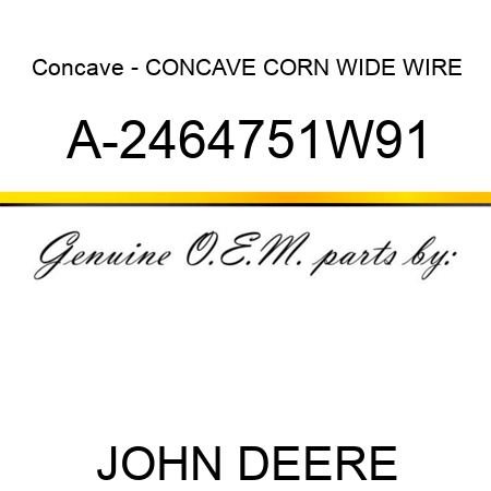 Concave - CONCAVE, CORN, WIDE WIRE A-2464751W91