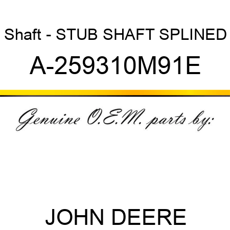Shaft - STUB SHAFT, SPLINED A-259310M91E
