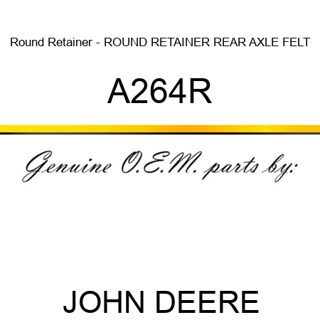 Round Retainer - ROUND RETAINER, REAR AXLE FELT A264R