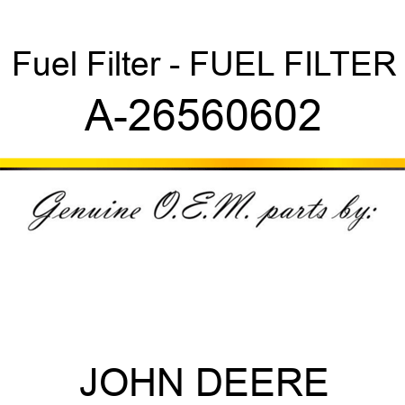 Fuel Filter - FUEL FILTER A-26560602