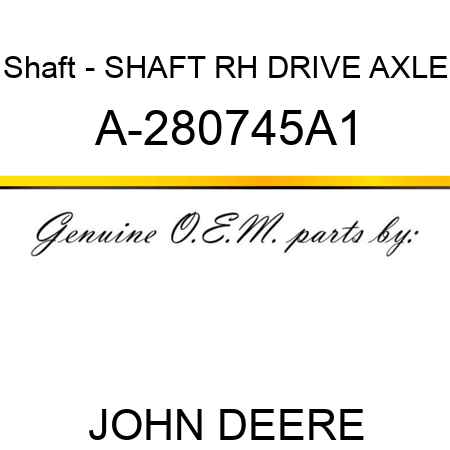 Shaft - SHAFT, RH DRIVE AXLE A-280745A1
