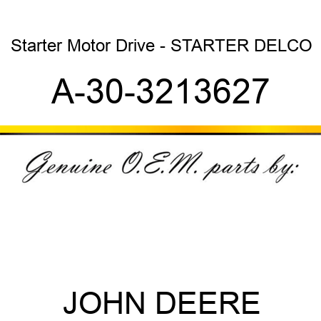 Starter Motor Drive - STARTER, DELCO A-30-3213627