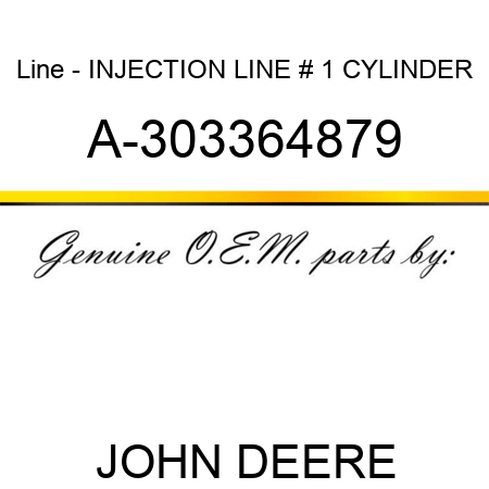 Line - INJECTION LINE, # 1 CYLINDER A-303364879