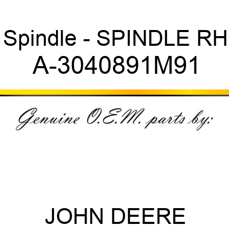 Spindle - SPINDLE, RH A-3040891M91