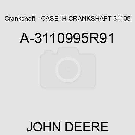 Crankshaft - CASE IH CRANKSHAFT 31109 A-3110995R91