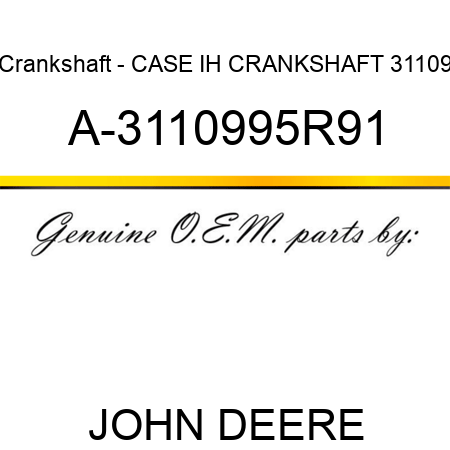 Crankshaft - CASE IH CRANKSHAFT 31109 A-3110995R91