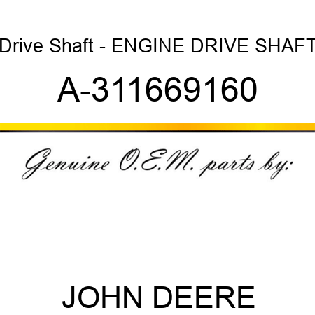 Drive Shaft - ENGINE DRIVE SHAFT A-311669160