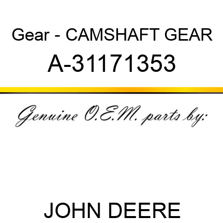 Gear - CAMSHAFT GEAR A-31171353