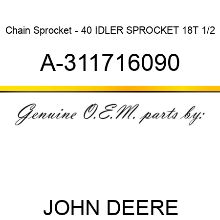 Chain Sprocket - 40 IDLER SPROCKET 18T 1/2 A-311716090