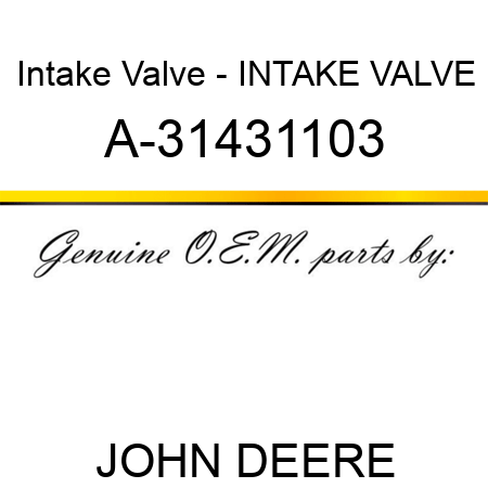 Intake Valve - INTAKE VALVE A-31431103