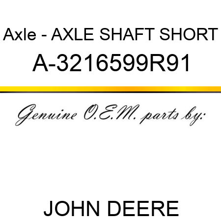 Axle - AXLE SHAFT, SHORT A-3216599R91