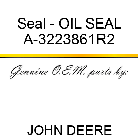 Seal - OIL SEAL A-3223861R2