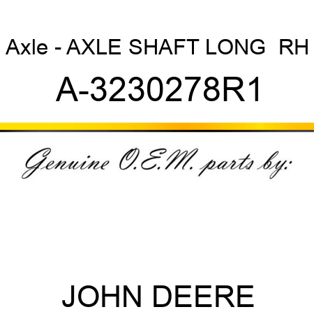 Axle - AXLE SHAFT, LONG,  RH A-3230278R1