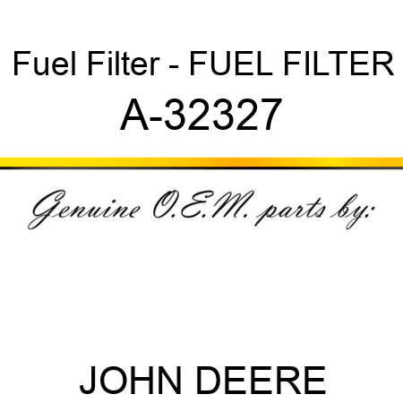 Fuel Filter - FUEL FILTER A-32327