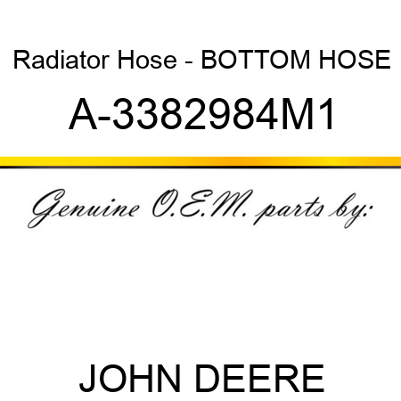 Radiator Hose - BOTTOM HOSE A-3382984M1