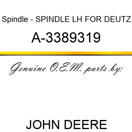 Spindle - SPINDLE, LH FOR DEUTZ A-3389319