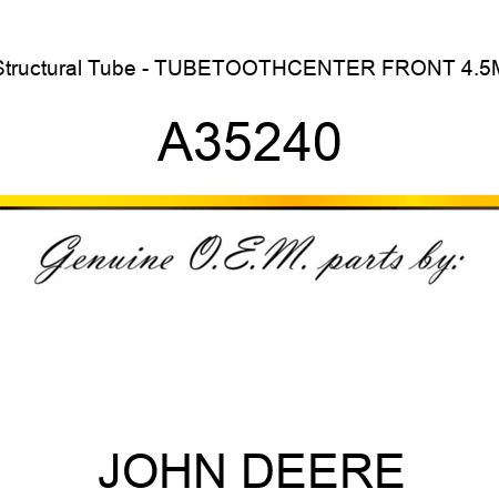 Structural Tube - TUBE,TOOTH,CENTER FRONT 4.5M A35240