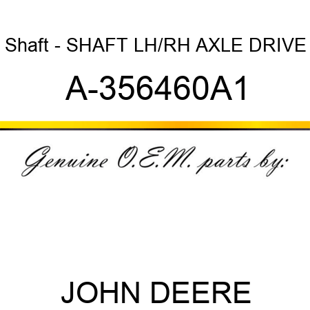 Shaft - SHAFT, LH/RH AXLE DRIVE A-356460A1