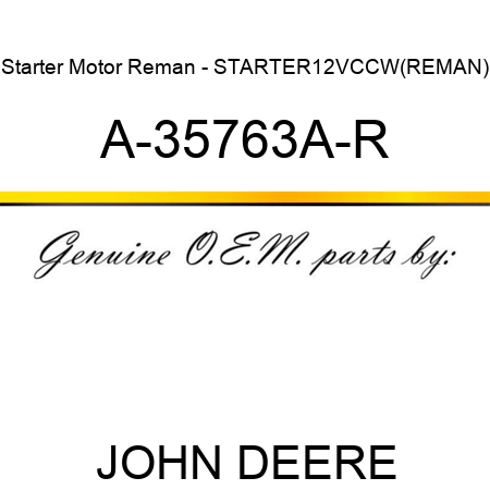Starter Motor Reman - STARTER,12V,CCW,(REMAN) A-35763A-R