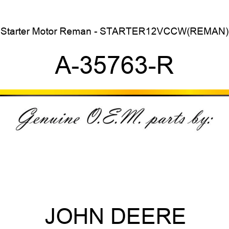 Starter Motor Reman - STARTER,12V,CCW,(REMAN) A-35763-R