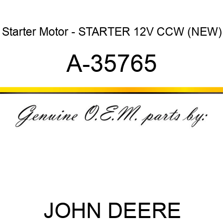 Starter Motor - STARTER, 12V, CCW, (NEW) A-35765