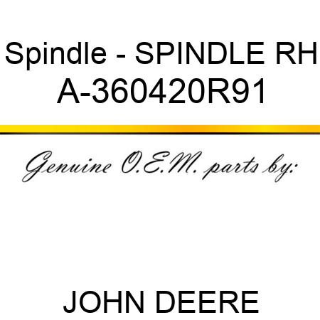 Spindle - SPINDLE, RH A-360420R91