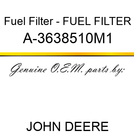 Fuel Filter - FUEL FILTER A-3638510M1