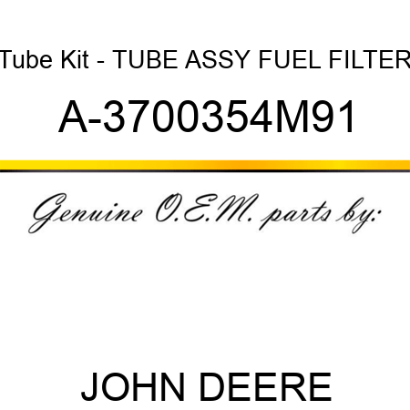 Tube Kit - TUBE ASSY, FUEL FILTER A-3700354M91