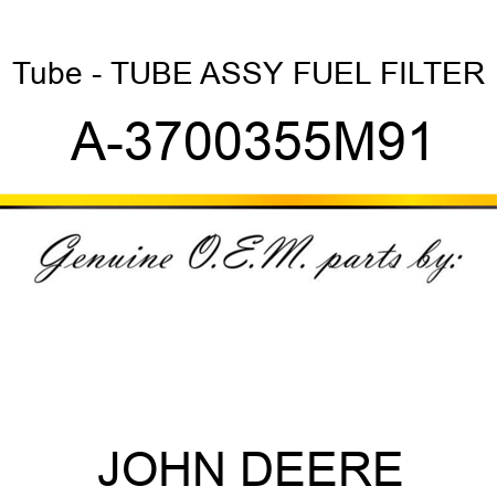 Tube - TUBE ASSY, FUEL FILTER A-3700355M91