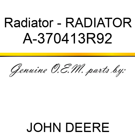 Radiator - RADIATOR A-370413R92