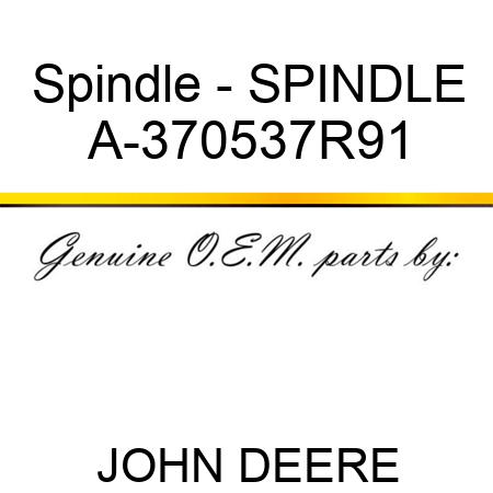 Spindle - SPINDLE A-370537R91