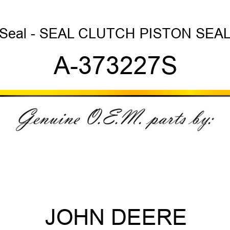 Seal - SEAL, CLUTCH PISTON SEAL A-373227S