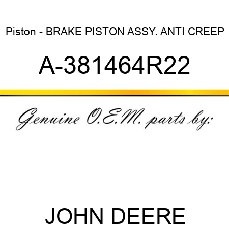 Piston - BRAKE PISTON ASSY., ANTI CREEP A-381464R22