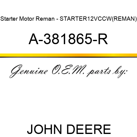 Starter Motor Reman - STARTER,12V,CCW,(REMAN) A-381865-R
