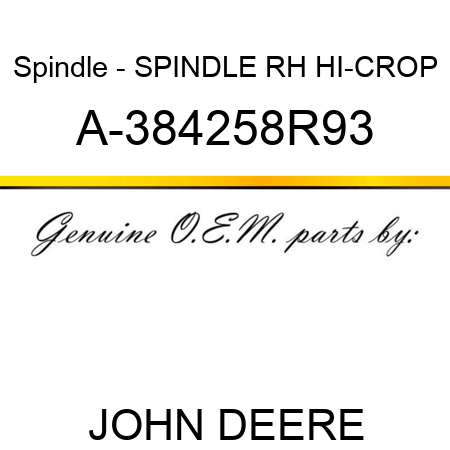 Spindle - SPINDLE, RH HI-CROP A-384258R93