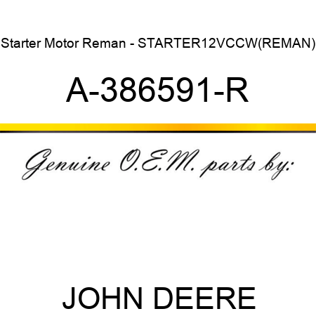 Starter Motor Reman - STARTER,12V,CCW,(REMAN) A-386591-R