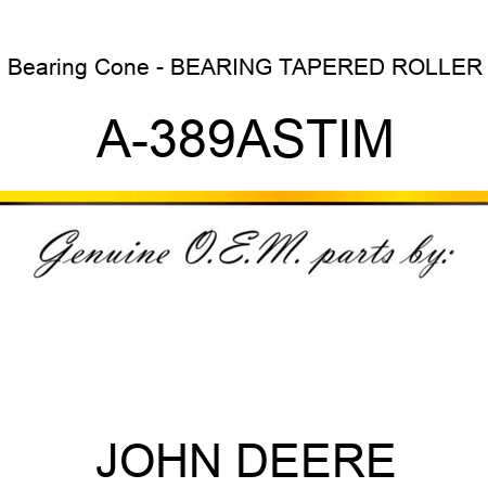 Bearing Cone - BEARING, TAPERED ROLLER A-389ASTIM
