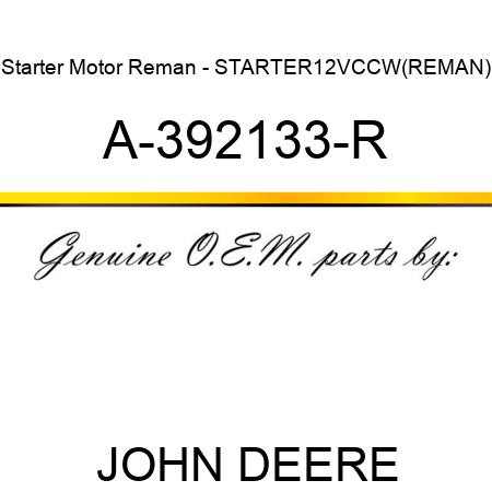 Starter Motor Reman - STARTER,12V,CCW,(REMAN) A-392133-R