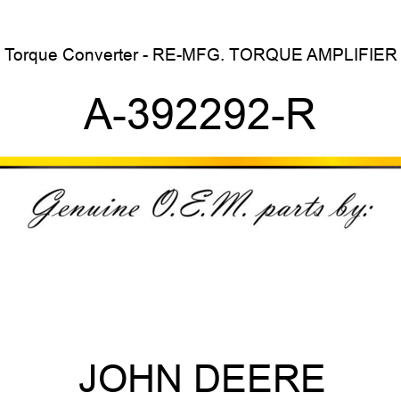 Torque Converter - RE-MFG. TORQUE AMPLIFIER A-392292-R