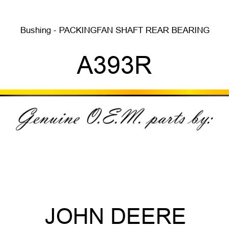 Bushing - PACKING,FAN SHAFT REAR BEARING A393R