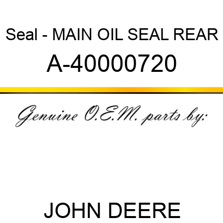 Seal - MAIN OIL SEAL, REAR A-40000720