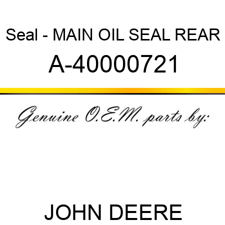 Seal - MAIN OIL SEAL, REAR A-40000721