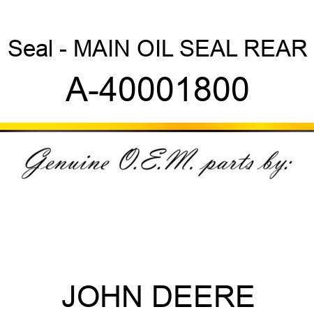 Seal - MAIN OIL SEAL, REAR A-40001800
