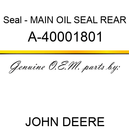 Seal - MAIN OIL SEAL, REAR A-40001801