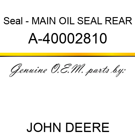 Seal - MAIN OIL SEAL, REAR A-40002810