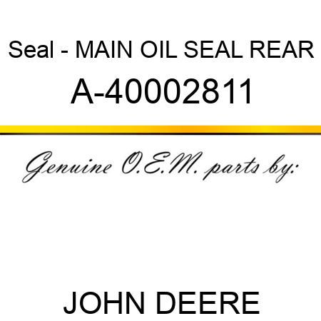 Seal - MAIN OIL SEAL, REAR A-40002811