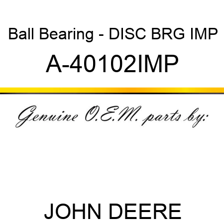 Ball Bearing - DISC BRG IMP A-40102IMP