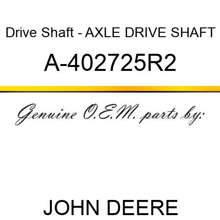 Drive Shaft - AXLE DRIVE SHAFT A-402725R2