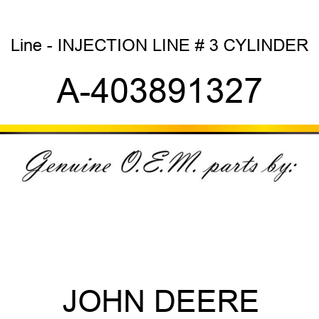 Line - INJECTION LINE, # 3 CYLINDER A-403891327